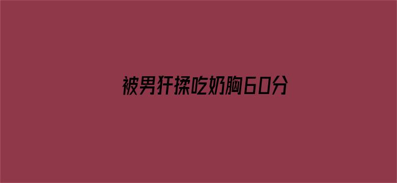 被男犴揉吃奶胸60分钟是免典电影封面图